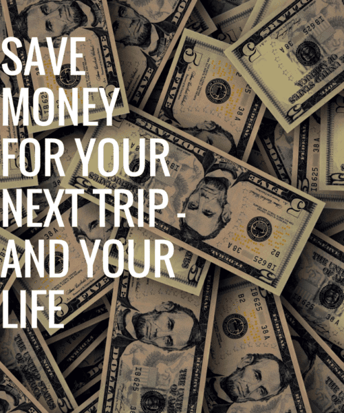 Save Money for Your Next Trip – and Your Life