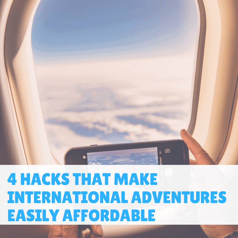 4 Hacks That Make International Adventures Easily Affordable