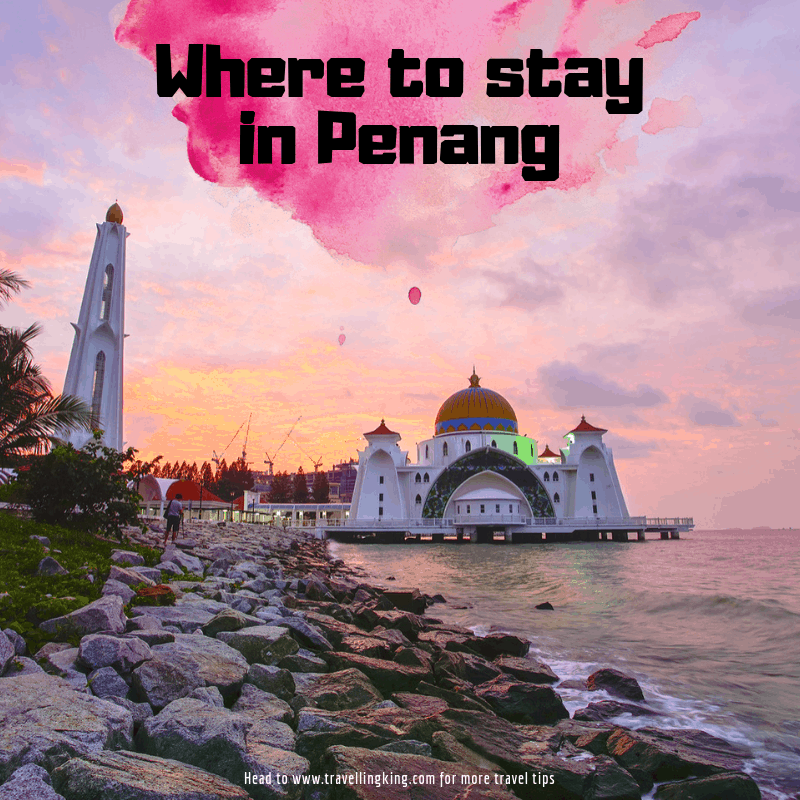 MUST Read - Comprehensive Guide on Where to stay in Penang for 2022