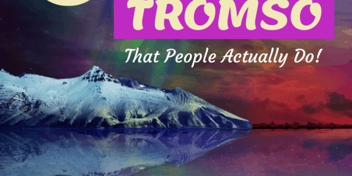 20 Things to do in Tromso - That People Actually Do!