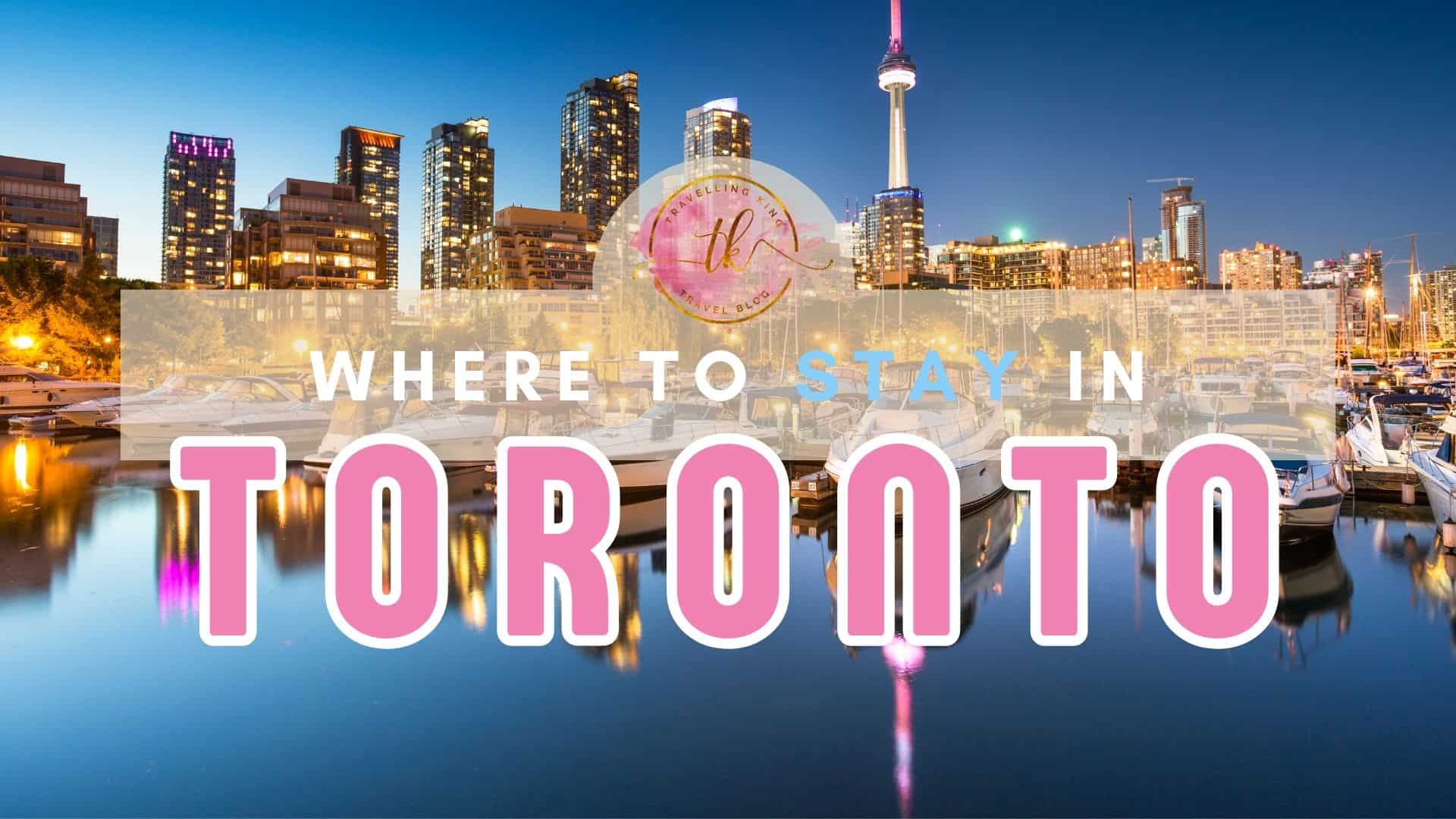 Where to stay in Toronto [Best Places to Stay for 2024]